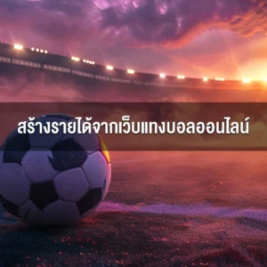 สร้างรายได้จากเว็บแทงบอลออนไลน์