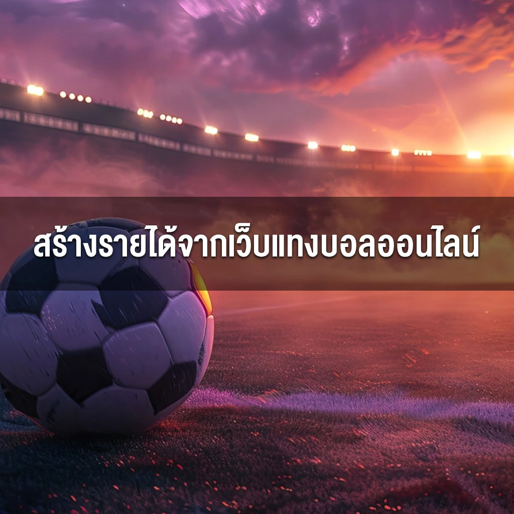 สร้างรายได้จากเว็บแทงบอลออนไลน์